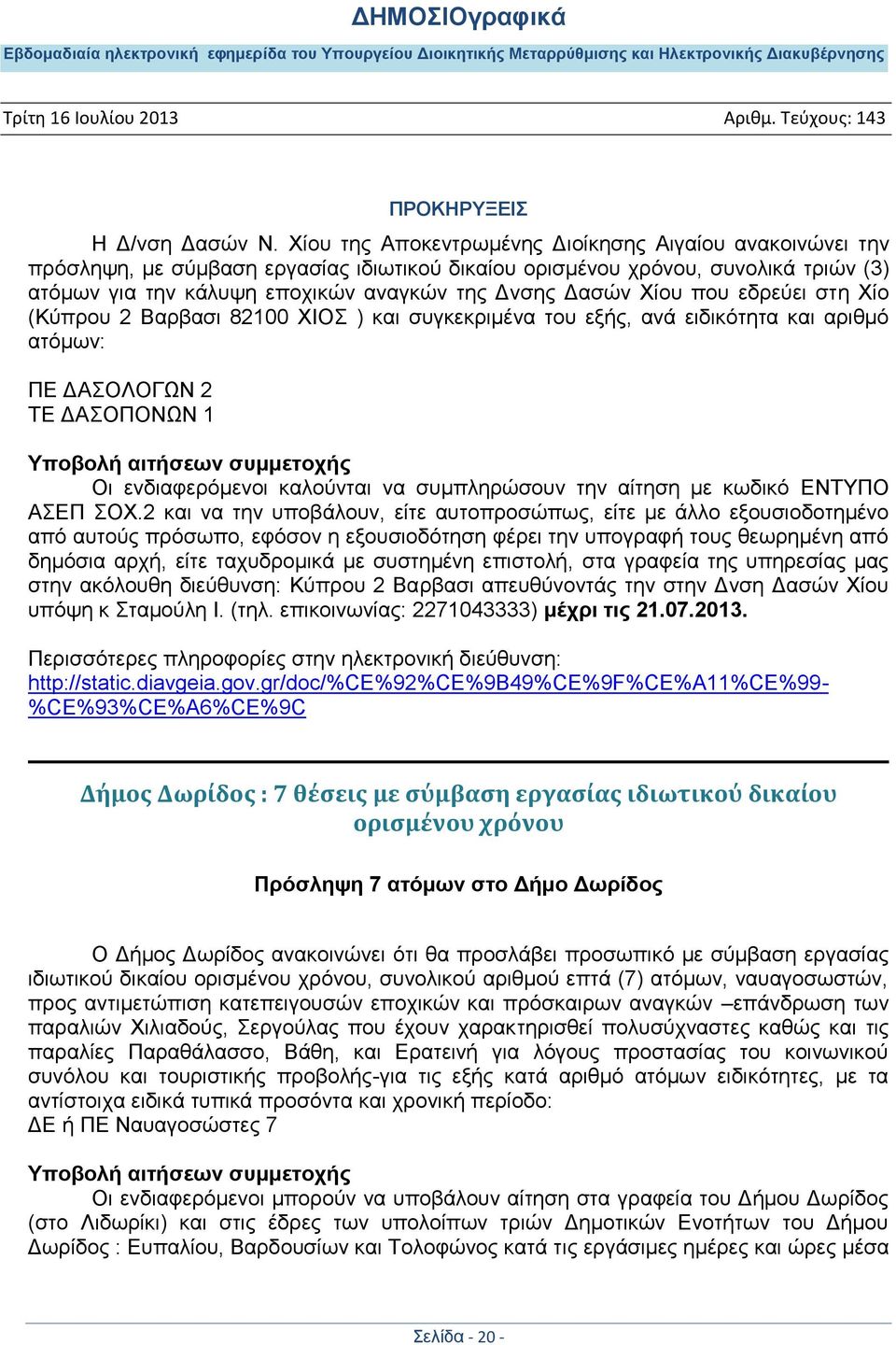 Χίου που εδρεύει στη Χίο (Κύπρου 2 Βαρβασι 82100 ΧΙΟΣ ) και συγκεκριμένα του εξής, ανά ειδικότητα και αριθμό ατόμων: ΠΕ ΔΑΣΟΛΟΓΩΝ 2 ΤΕ ΔΑΣΟΠΟΝΩΝ 1 Οι ενδιαφερόμενοι καλούνται να συμπληρώσουν την