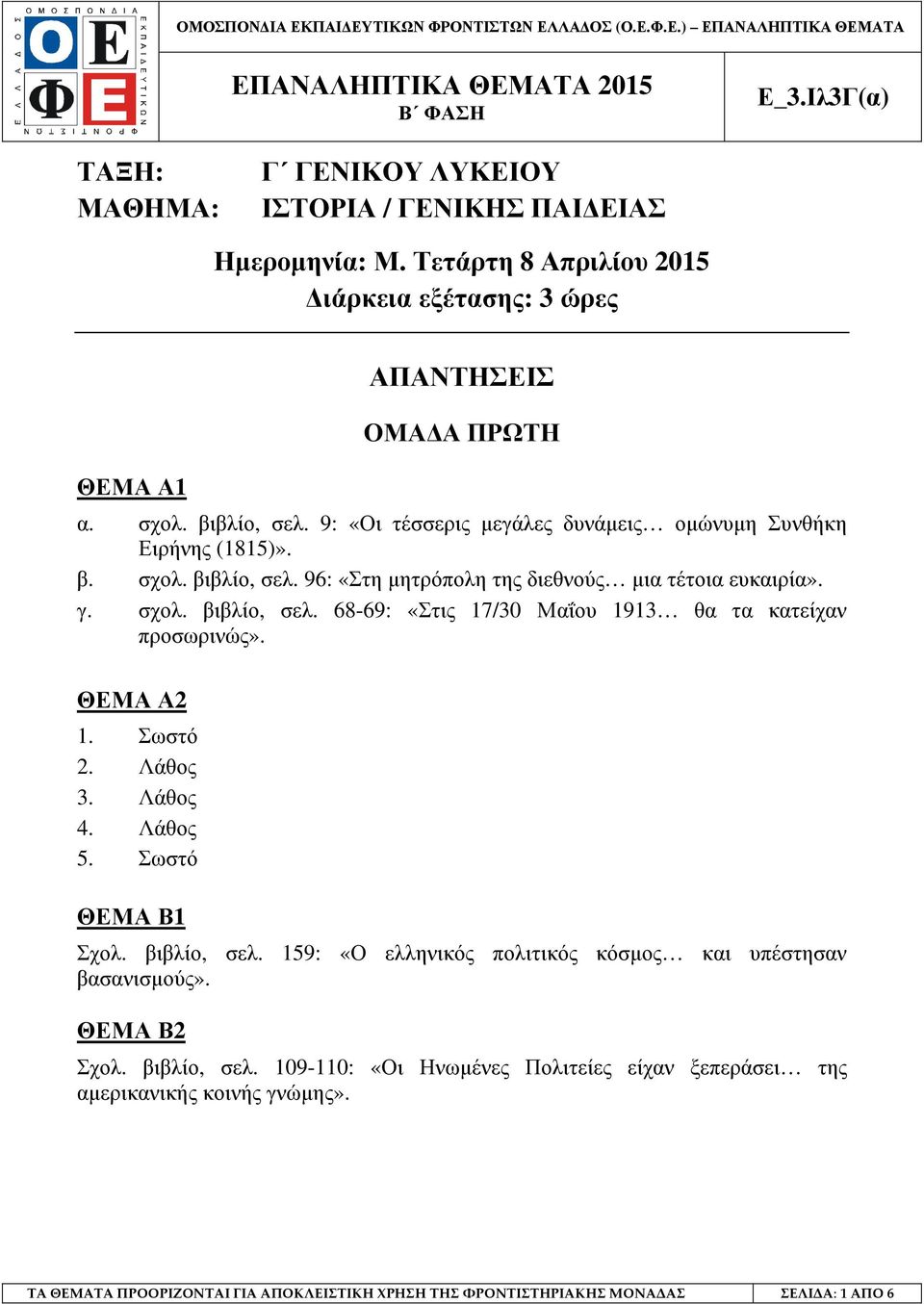 9: «Οι τέσσερις µεγάλες δυνάµεις οµώνυµη Συνθήκη Ειρήνης (1815)». β. σχολ. βιβλίο, σελ. 96: «Στη µητρόπολη της διεθνούς µια τέτοια ευκαιρία». γ. σχολ. βιβλίο, σελ. 68-69: «Στις 17/30 Μαΐου 1913 θα τα κατείχαν προσωρινώς».