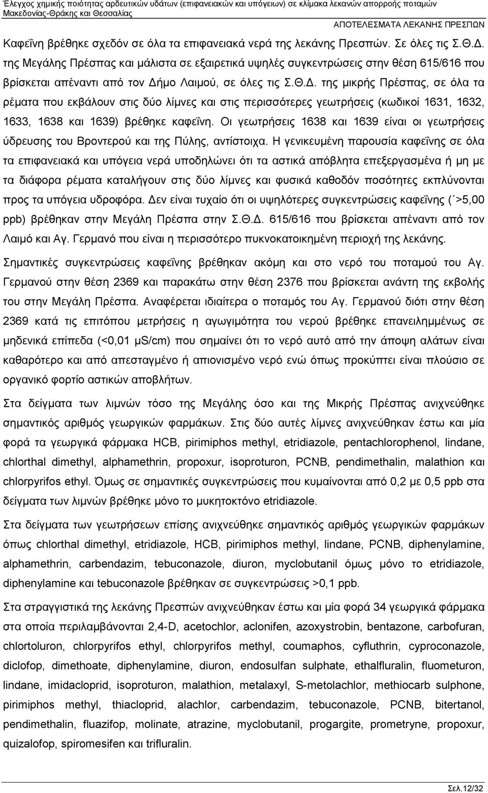 μο Λαιμού, σε όλες τις Σ.Θ.Δ. της μικρής Πρέσπας, σε όλα τα ρέματα που εκβάλουν στις δύο λίμνες και στις περισσότερες γεωτρήσεις (κωδικοί 1631, 1632, 1633, 1638 και 1639) βρέθηκε καφεΐνη.