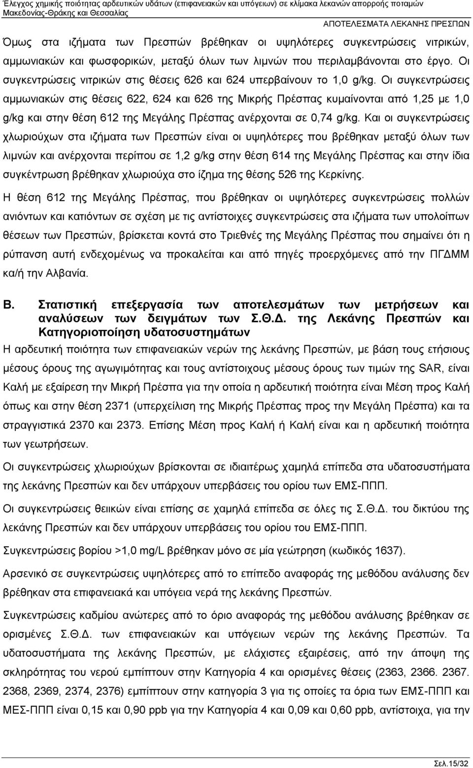 Οι συγκεντρώσεις αμμωνιακών στις θέσεις 622, 624 και 626 της Μικρής Πρέσπας κυμαίνονται από 1,25 με 1,0 g/kg και στην θέση 612 της Μεγάλης Πρέσπας ανέρχονται σε 0,74 g/kg.