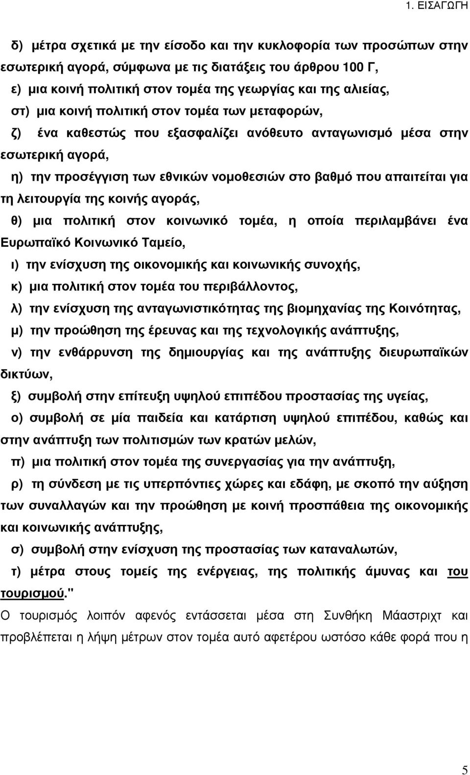 απαιτείται για τη λειτουργία της κοινής αγοράς, θ) µια πολιτική στον κοινωνικό τοµέα, η οποία περιλαµβάνει ένα Ευρωπαϊκό Κοινωνικό Ταµείο, ι) την ενίσχυση της οικονοµικής και κοινωνικής συνοχής, κ)