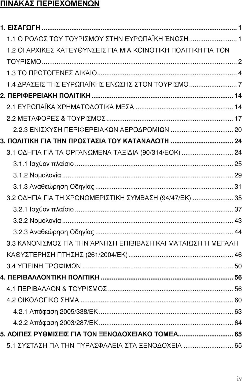 ΠΟΛΙΤΙΚΗ ΓΙΑ ΤΗΝ ΠΡΟΣΤΑΣΙΑ ΤΟΥ ΚΑΤΑΝΑΛΩΤΗ... 24 3.1 Ο ΗΓΙΑ ΓΙΑ ΤΑ ΟΡΓΑΝΩΜΕΝΑ ΤΑΞΙ ΙΑ (90/314/ΕΟΚ)... 24 3.1.1 Ισχύον πλαίσιο... 25 3.1.2 Νοµολογία... 29 3.1.3 Αναθεώρηση Οδηγίας... 31 3.