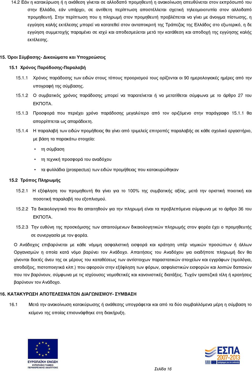 Στην περίπτωση που η πληρωµή στον προµηθευτή προβλέπεται να γίνει µε άνοιγµα πίστωσης, η εγγύηση καλής εκτέλεσης µπορεί να κατατεθεί στον ανταποκριτή της Τράπεζας της Ελλάδος στο εξωτερικό, η δε