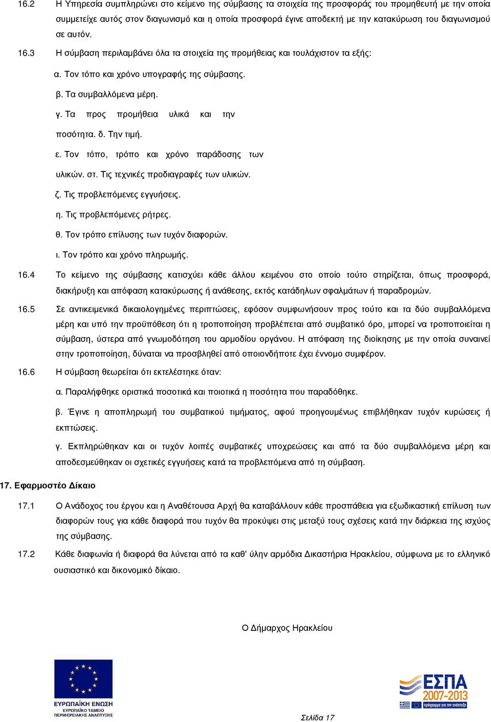 Τα προς προµήθεια υλικά και την ποσότητα. δ. Την τιµή. ε. Τον τόπο, τρόπο και χρόνο παράδοσης των υλικών. στ. Τις τεχνικές προδιαγραφές των υλικών. ζ. Τις προβλεπόµενες εγγυήσεις. η.