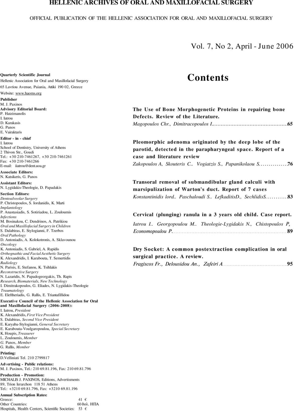 Hatzimanolis I. Iatrou D. Karakasis G. Panos E. Vairaktaris Editor - in - chief I. Iatrou School of Dentistry, University of Athens 2 Thivon Str., Goudi Tel.