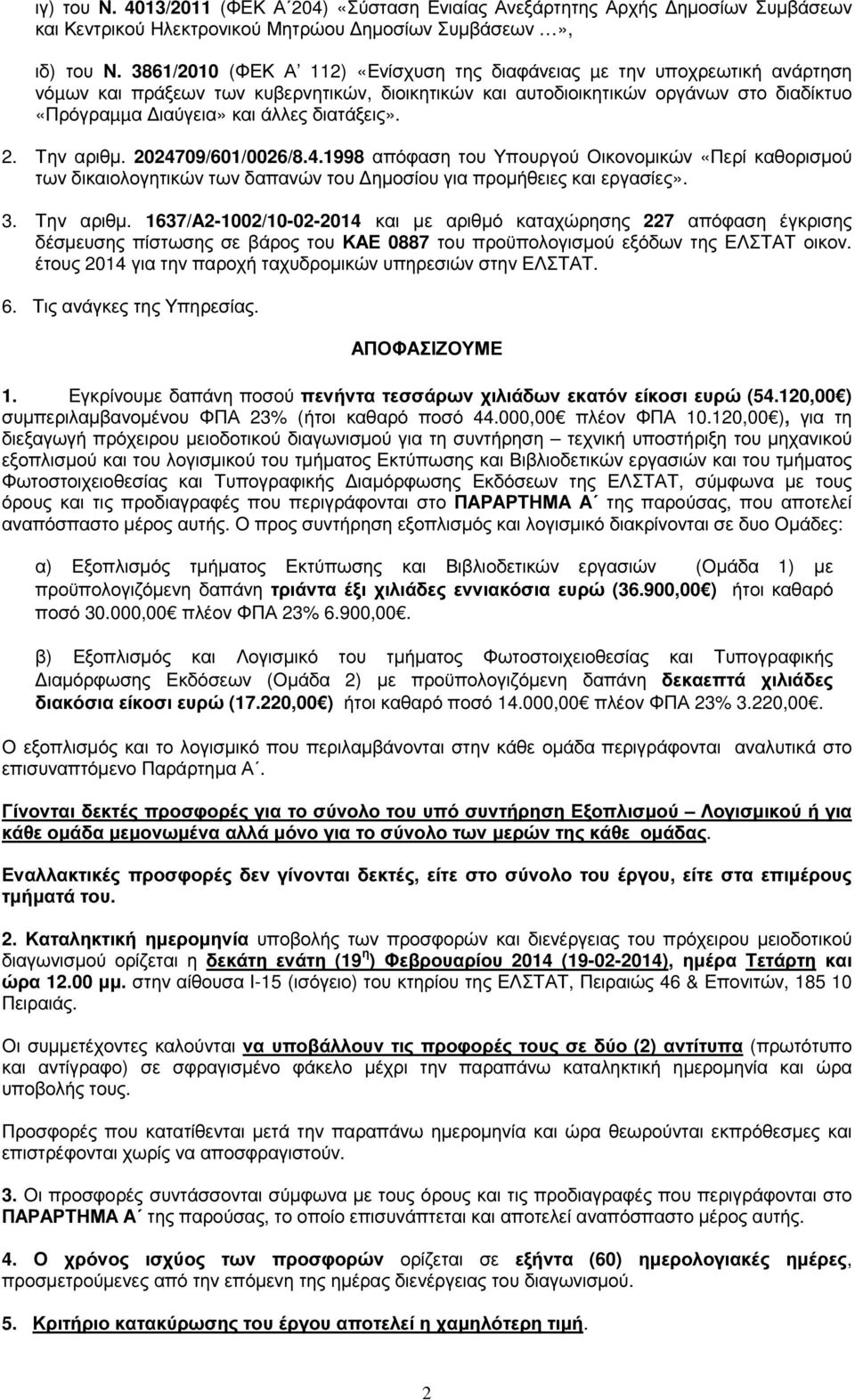 διατάξεις». 2. Την αριθµ. 2024709/601/0026/8.4.1998 απόφαση του Υπουργού Οικονοµικών «Περί καθορισµού των δικαιολογητικών των δαπανών του ηµοσίου για προµήθειες και εργασίες». 3. Την αριθµ. 1637/A2-1002/10-02-2014 και µε αριθµό καταχώρησης 227 απόφαση έγκρισης δέσµευσης πίστωσης σε βάρος του ΚΑΕ 0887 του προϋπολογισµού εξόδων της ΕΛΣΤΑΤ οικον.