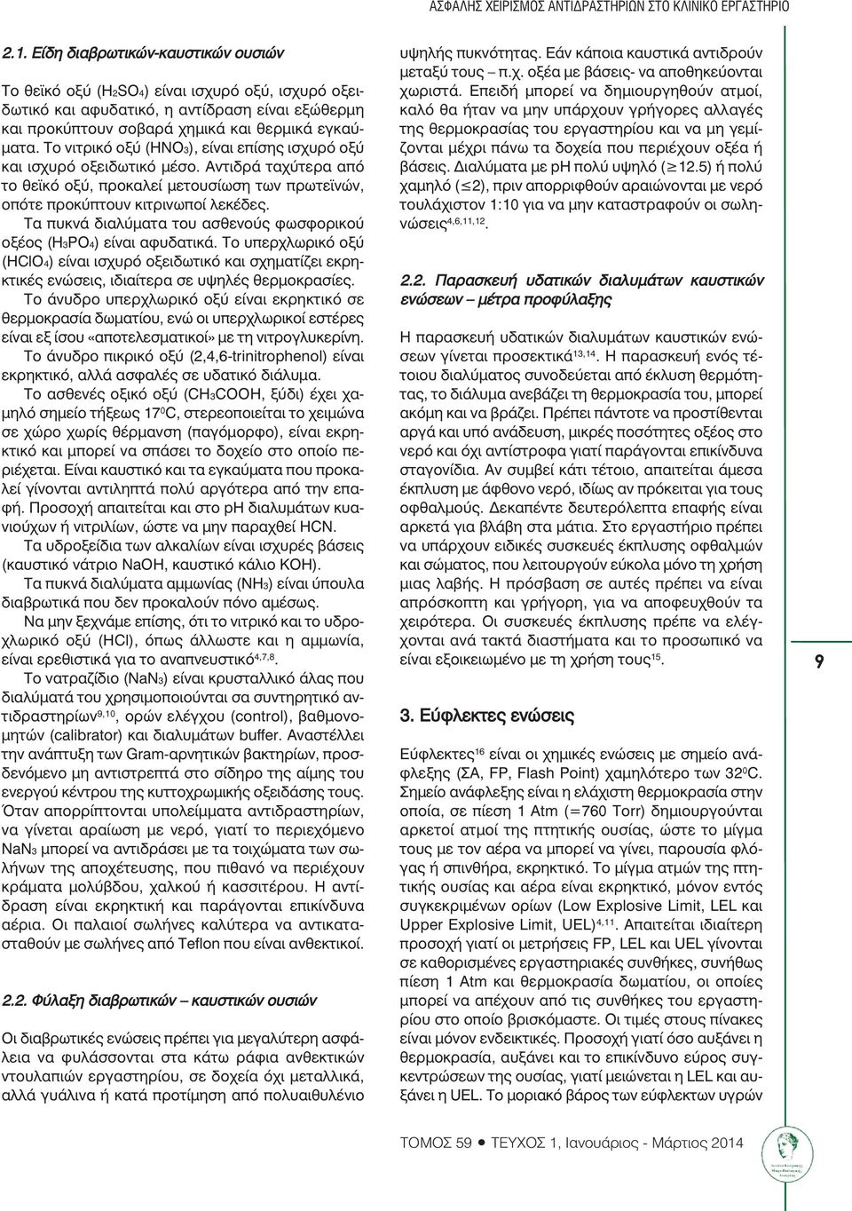 Το νιτρικό οξύ (HΝO3), είναι επίσης ισχυρό οξύ και ισχυρό οξειδωτικό µέσο. Αντιδρά ταχύτερα από το θεϊκό οξύ, προκαλεί µετουσίωση των πρωτεϊνών, οπότε προκύπτουν κιτρινωποί λεκέδες.