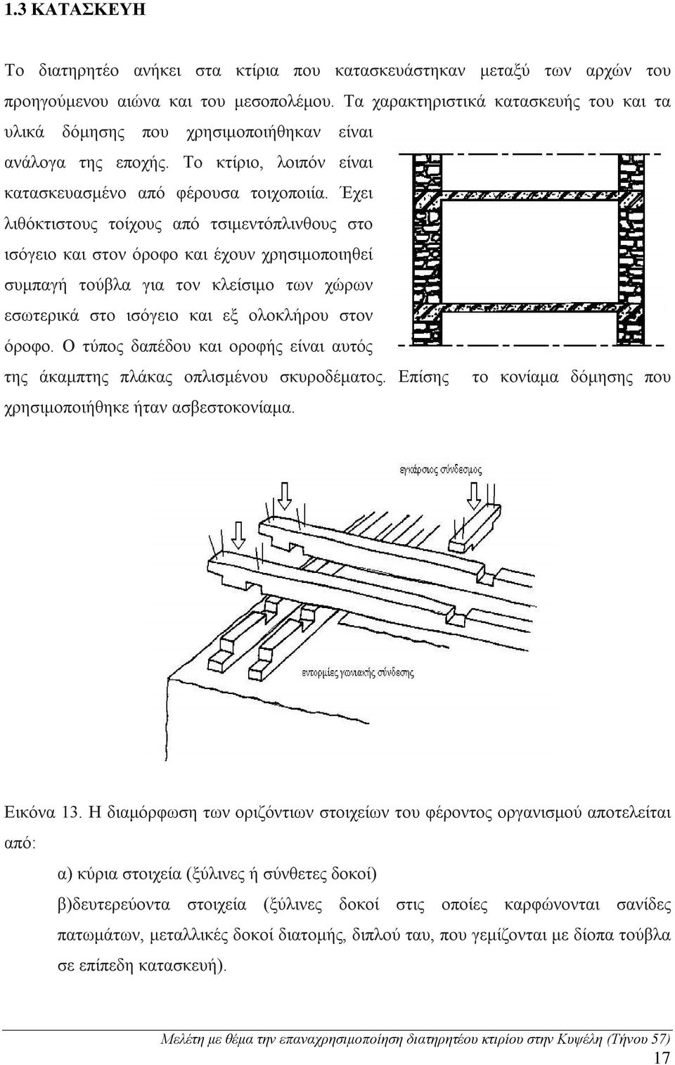 Έχει λιθόκτιστους τοίχους από τσιμεντόπλινθους στο ισόγειο και στον όροφο και έχουν χρησιμοποιηθεί συμπαγή τούβλα για τον κλείσιμο των χώρων εσωτερικά στο ισόγειο και εξ ολοκλήρου στον όροφο.