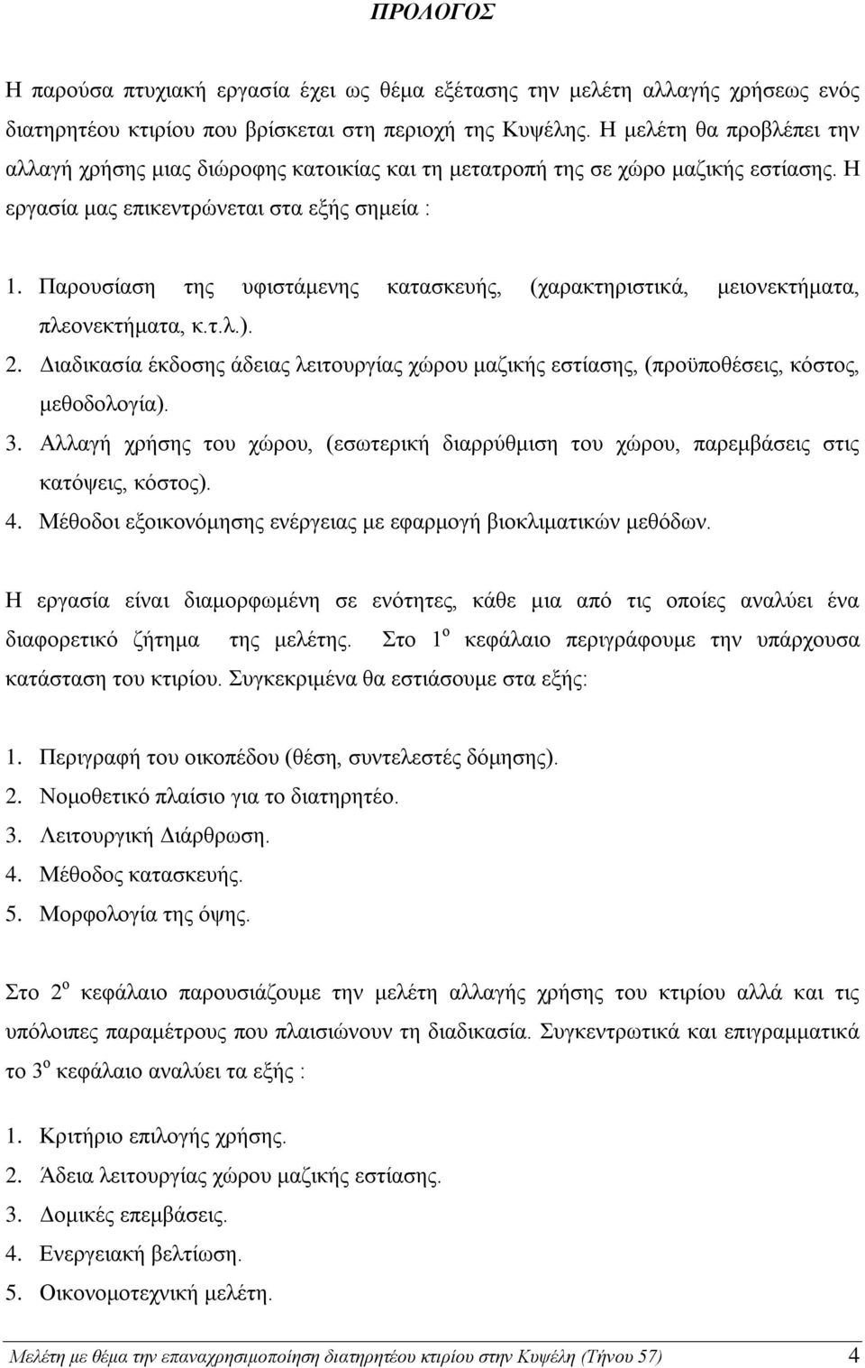 Παρουσίαση της υφιστάμενης κατασκευής, (χαρακτηριστικά, μειονεκτήματα, πλεονεκτήματα, κ.τ.λ.). 2. Διαδικασία έκδοσης άδειας λειτουργίας χώρου μαζικής εστίασης, (προϋποθέσεις, κόστος, μεθοδολογία). 3.