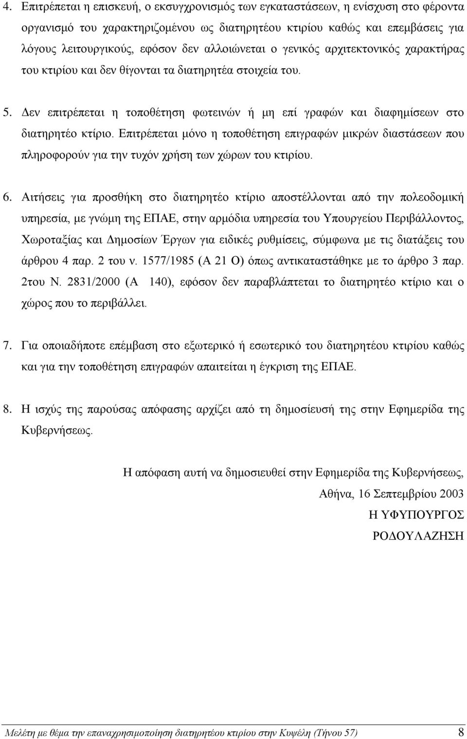 Επιτρέπεται μόνο η τοποθέτηση επιγραφών μικρών διαστάσεων που πληροφορούν για την τυχόν χρήση των χώρων του κτιρίου. 6.