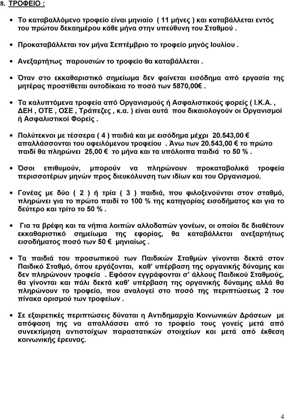 Όταν στο εκκαθαριστικό σημείωμα δεν φαίνεται εισόδημα από εργασία της μητέρας προστίθεται αυτοδίκαια το ποσό των 5870,00. Τα καλυπτόμενα τροφεία από Οργανισμούς ή Ασφαλιστικούς φορείς ( Ι.Κ.Α., ΔΕΗ, ΟΤΕ, ΟΣΕ, Τράπεζες, κ.