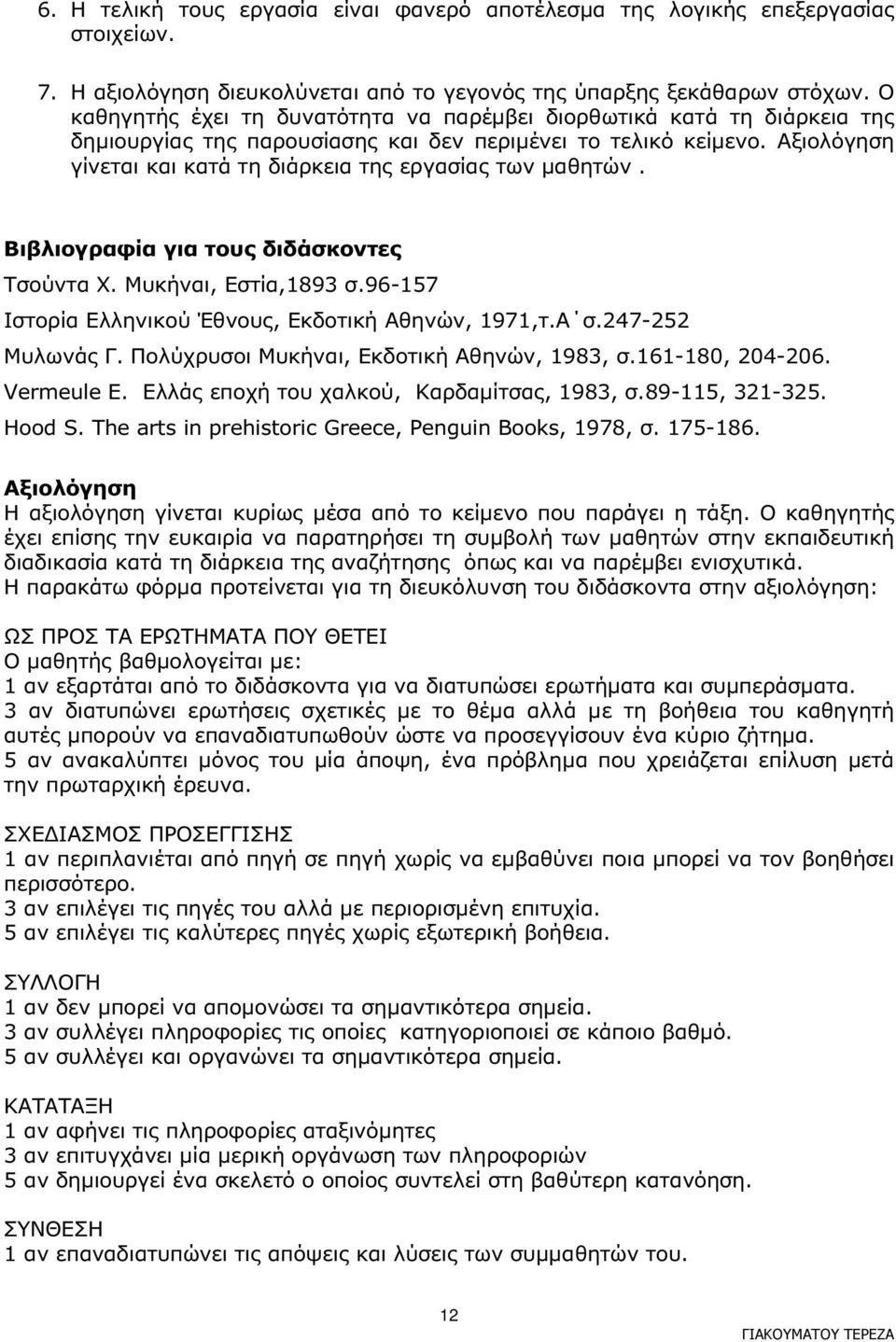 Αξιολόγηση γίνεται και κατά τη διάρκεια της εργασίας των µαθητών. Βιβλιογραφία για τους διδάσκοντες Τσούντα Χ. Μυκήναι, Εστία,1893 σ.96-157 Ιστορία Ελληνικού Έθνους, Εκδοτική Αθηνών, 1971,τ.Α σ.