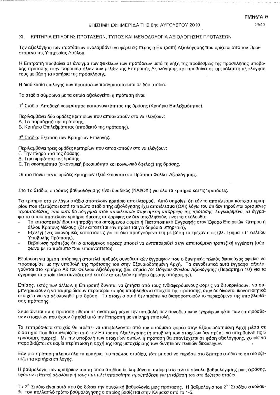 Η Επιτροπή προβαίνει σε άνοιγμα των φακέλων των προτάσεων μετά τη λήξη της προθεσμίας της πρόσκλησης υποβολής πρότασης στην παρουσία όλων των μελών της Επιτροπής Αξιολόγησης και προβαίνει σε