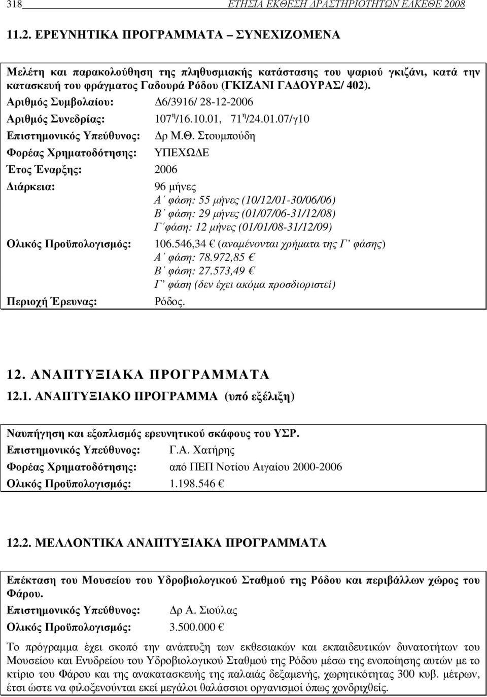 Αριθµός Συµβολαίου: 6/3916/ 28-12-2006 Αριθµός Συνεδρίας: Επιστηµονικός Υπεύθυνος: Φορέας Χρηµατοδότησης: Έτος Έναρξης: 2006 ιάρκεια: Ολικός Προϋπολογισµός: Περιοχή Έρευνας: 107 η /16.10.01, 71 η /24.