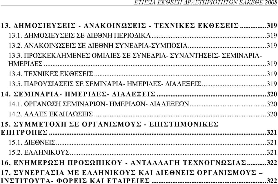 ΣΕΜΙΝΑΡΙΑ- ΗΜΕΡΙ ΕΣ- ΙΑΛΕΞΕΙΣ... 320 14.1. ΟΡΓΑΝΩΣΗ ΣΕΜΙΝΑΡΙΩΝ- ΗΜΕΡΙ ΩΝ- ΙΑΛΕΞΕΩΝ... 320 14.2. ΑΛΛΕΣ ΕΚ ΗΛΩΣΕΙΣ... 320 15. ΣΥΜΜΕΤΟΧΗ ΣΕ ΟΡΓΑΝΙΣΜΟΥΣ - ΕΠΙΣΤΗΜΟΝΙΚΕΣ ΕΠΙΤΡΟΠΕΣ... 321 15.1. ΙΕΘΝΕΙΣ.