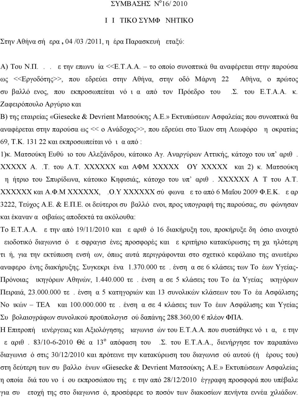 Κ. 131 22 και εκπροσωπείται νόμιμα από : 1)κ. Ματσούκη Ευθύμιο του Αλεξάνδρου, κάτοικο Αγ. Αναργύρων Αττικής, κάτοχο του υπ αριθμ. ΧΧΧΧΧ Α.Δ.Τ. του Α.Τ. ΧΧΧΧΧΧ και ΑΦΜ ΧΧΧΧΧ ΔΟΥ ΧΧΧΧΧ και 2) κ.