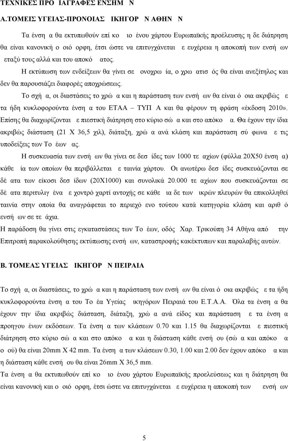 αποκοπή των ενσήμων μεταξύ τους αλλά και του αποκόμματος. Η εκτύπωση των ενδείξεων θα γίνει σε μονοχρωμία, ο χρωματισμός θα είναι ανεξίτηλος και δεν θα παρουσιάζει διαφορές αποχρώσεως.