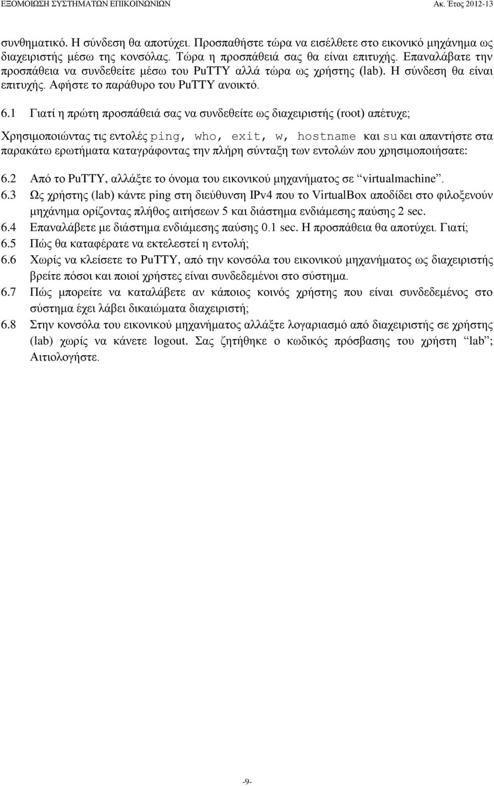 1 Γιατί η πρώτη προσπάθειά σας να συνδεθείτε ως διαχειριστής (root) απέτυχε; Χρησιμοποιώντας τις εντολές ping, who, exit, w, hostname και su και απαντήστε στα παρακάτω ερωτήματα καταγράφοντας την