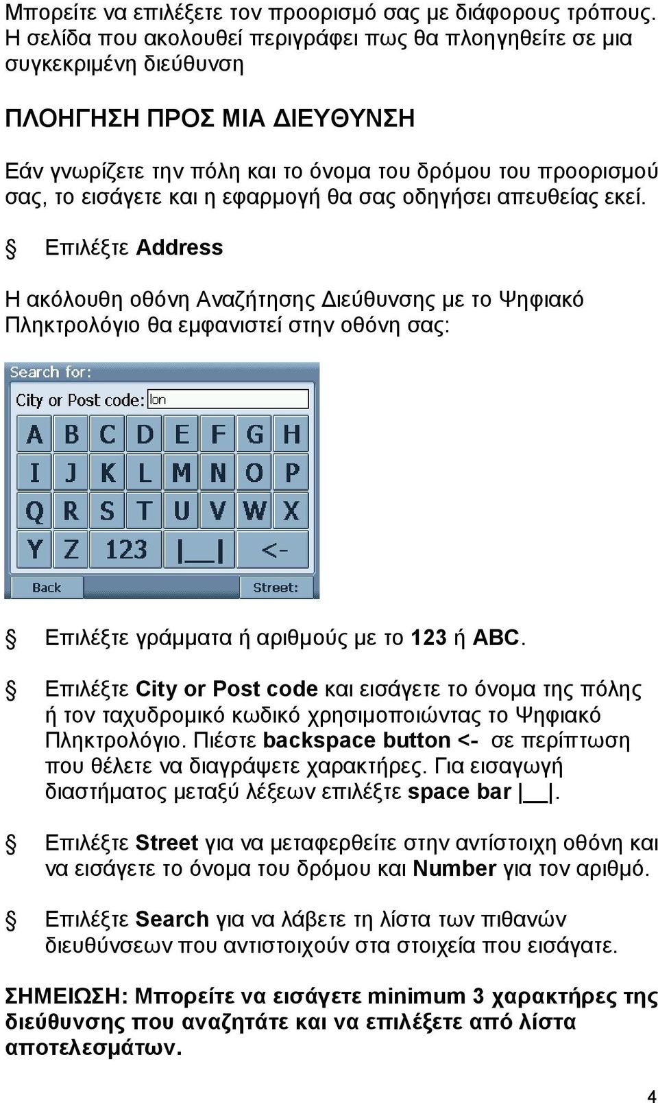 εφαρμογή θα σας οδηγήσει απευθείας εκεί. Επιλέξτε Address Η ακόλουθη οθόνη Αναζήτησης Διεύθυνσης με το Ψηφιακό Πληκτρολόγιο θα εμφανιστεί στην οθόνη σας: Επιλέξτε γράμματα ή αριθμούς με το 123 ή ABC.