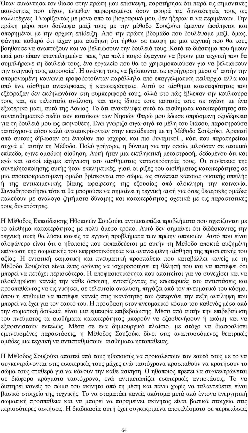 Από την πρώτη βδομάδα που δουλέψαμε μαζί, όμως, φάνηκε καθαρά ότι είχαν μια αίσθηση ότι ήρθαν σε επαφή με μια τεχνική που θα τους βοηθούσε να αναπτύξουν και να βελτιώσουν την δουλειά τους.