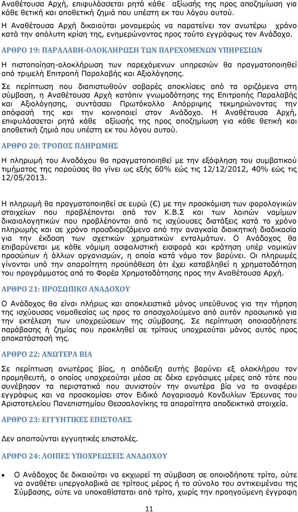 ΑΡΘΡΟ 19: ΠΑΡΑΛΑΒΗ ΟΛΟΚΛΗΡΩΣΗ ΤΩΝ ΠΑΡΕΧΟΜΕΝΩΝ ΥΠΗΡΕΣΙΩΝ Η πιστοποίηση-ολοκλήρωση των παρεχόμενων υπηρεσιών θα πραγματοποιηθεί από τριμελή Επιτροπή Παραλαβής και Αξιολόγησης.