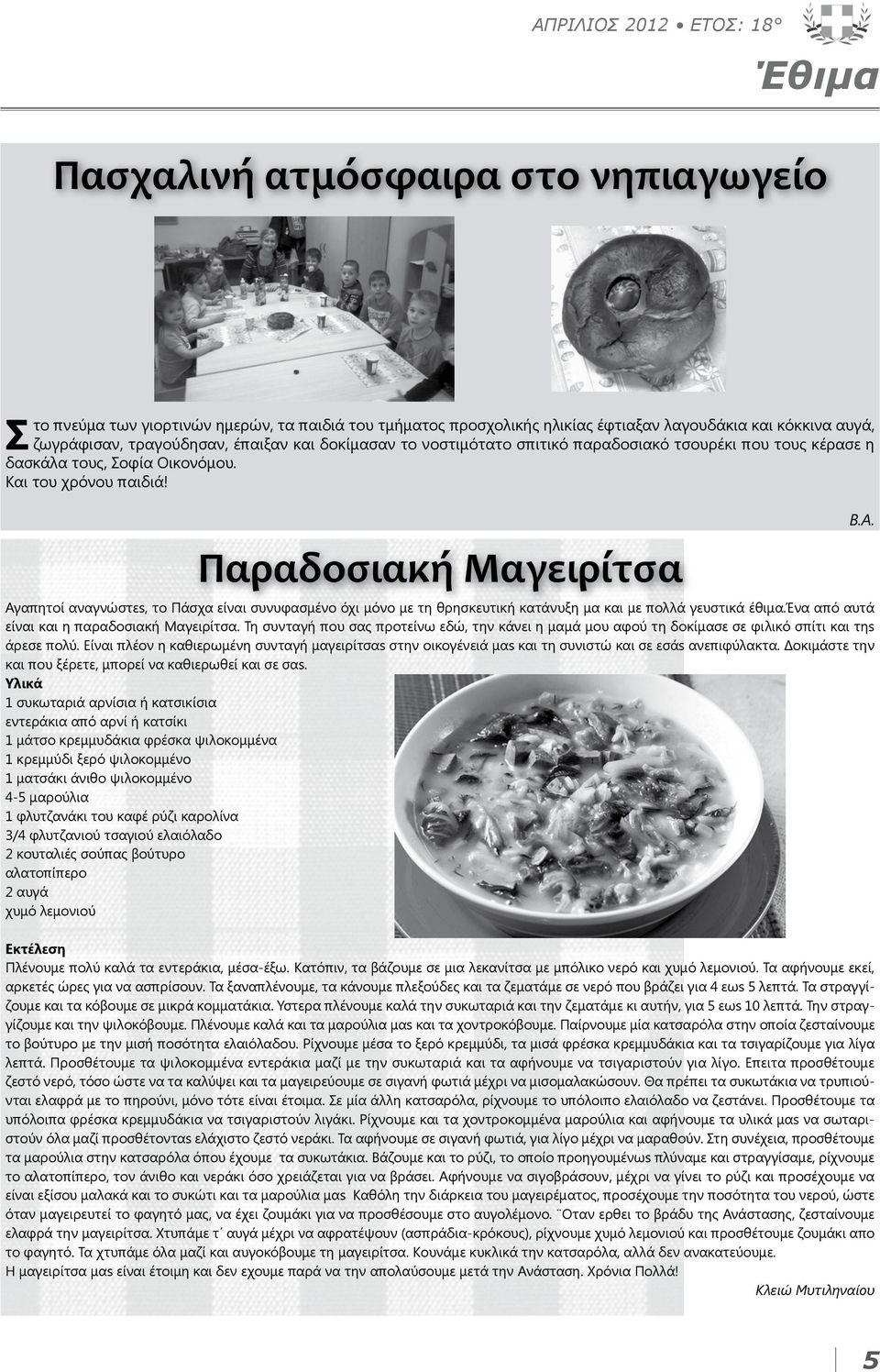 Παραδοσιακή Μαγειρίτσα Αγαπητοί αναγνώστεs, το Πάσχα είναι συνυφασμένο όχι μόνο με τη θρησκευτική κατάνυξη μα και με πολλά γευστικά έθιμα.ένα από αυτά είναι και η παραδοσιακή Mαγειρίτσα.