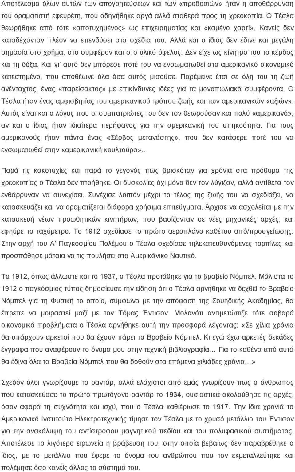 Αλλά και ο ίδιος δεν έδινε και μεγάλη σημασία στο χρήμα, στο συμφέρον και στο υλικό όφελος. Δεν είχε ως κίνητρο του το κέρδος και τη δόξα.