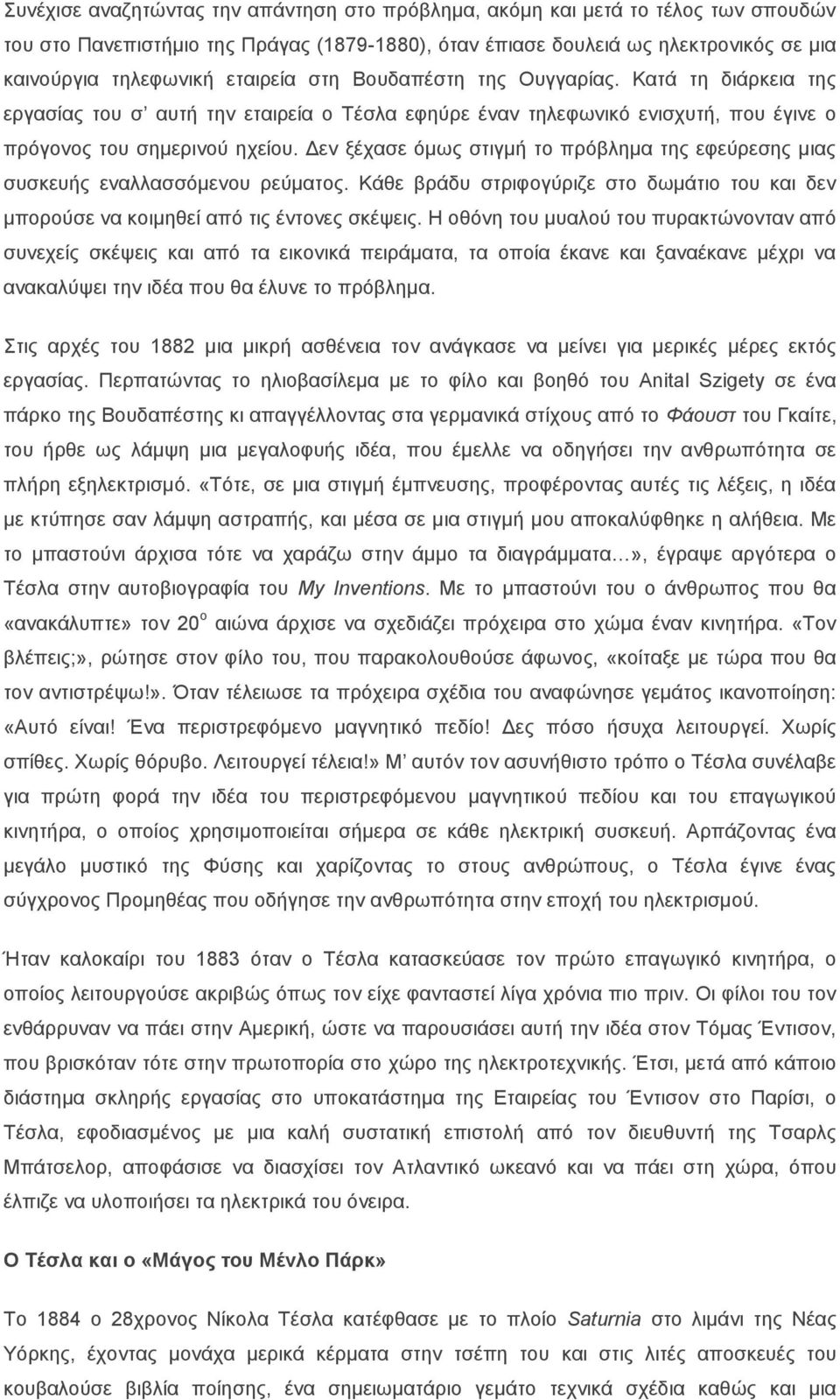 Δεν ξέχασε όμως στιγμή το πρόβλημα της εφεύρεσης μιας συσκευής εναλλασσόμενου ρεύματος. Κάθε βράδυ στριφογύριζε στο δωμάτιο του και δεν μπορούσε να κοιμηθεί από τις έντονες σκέψεις.