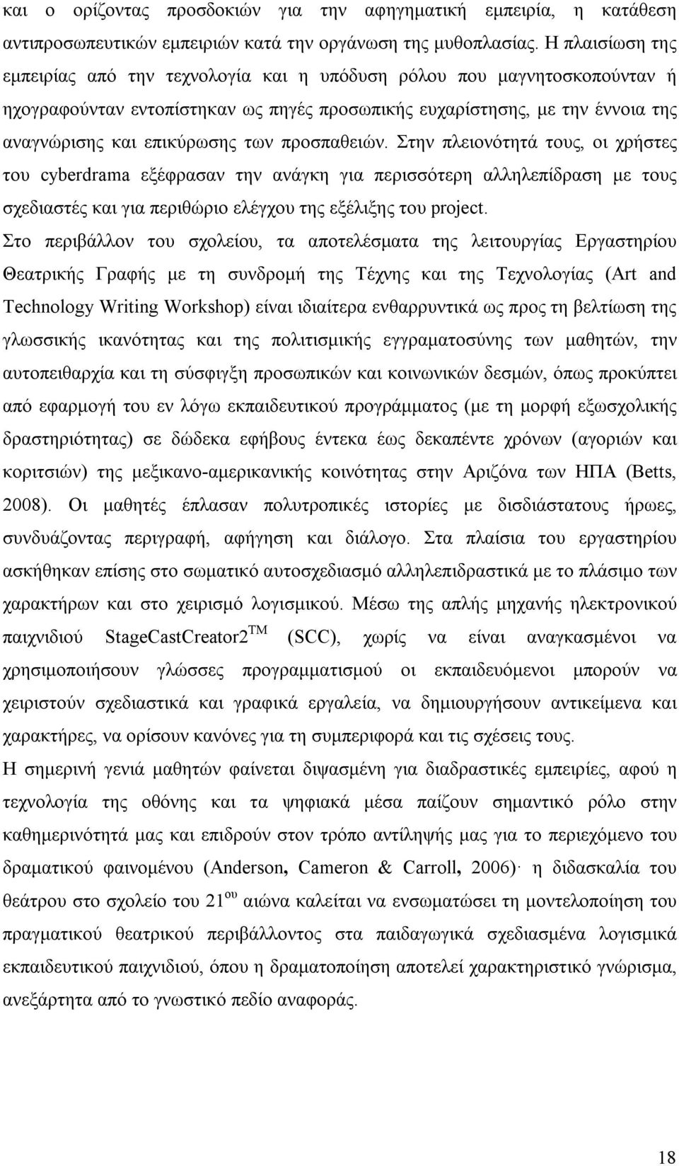 προσπαθειών. Στην πλειονότητά τους, οι χρήστες του cyberdrama εξέφρασαν την ανάγκη για περισσότερη αλληλεπίδραση με τους σχεδιαστές και για περιθώριο ελέγχου της εξέλιξης του project.