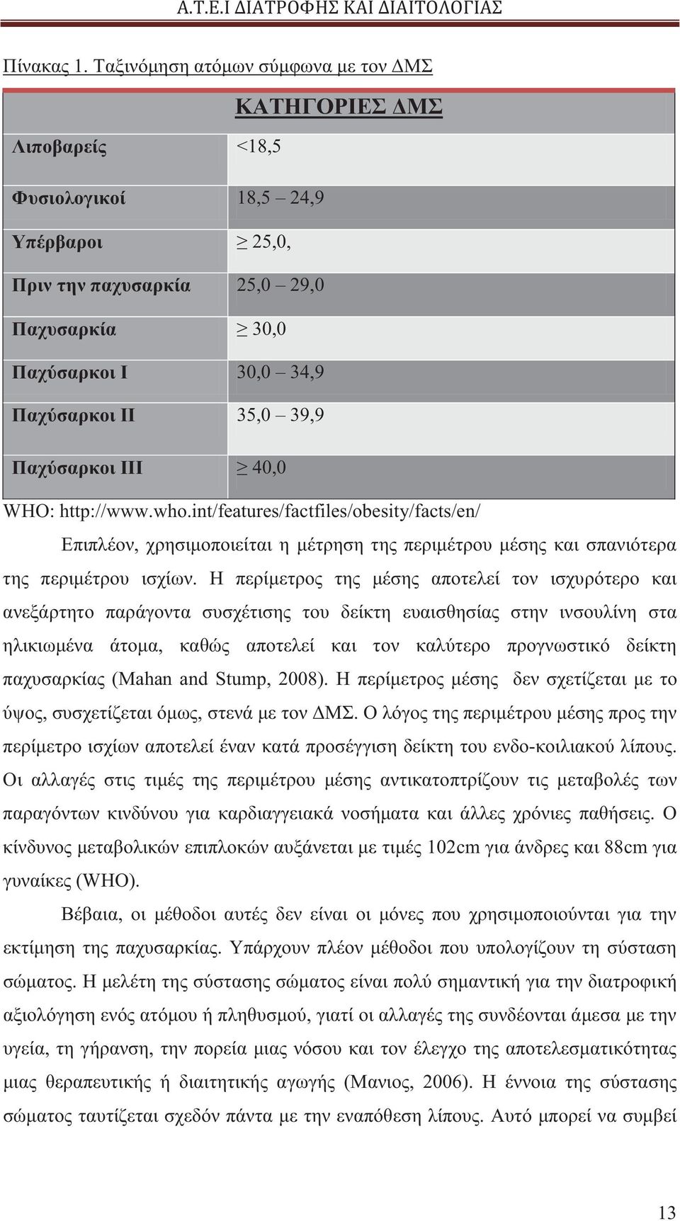 39,9 Παχύσαρκοι ΙΙΙ 40,0 WHO: http://www.who.int/features/factfiles/obesity/facts/en/ Επιπλέον, χρησιμοποιείται η μέτρηση της περιμέτρου μέσης και σπανιότερα της περιμέτρου ισχίων.