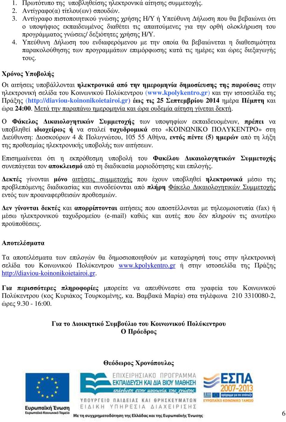 Υπεύθυνη ήλωση του ενδιαφερόµενου µε την οποία θα βεβαιώνεται η διαθεσιµότητα παρακολούθηση των προγραµµάτων επιµόρφωση κατά τι ηµέρε και ώρε διεξαγωγή του.