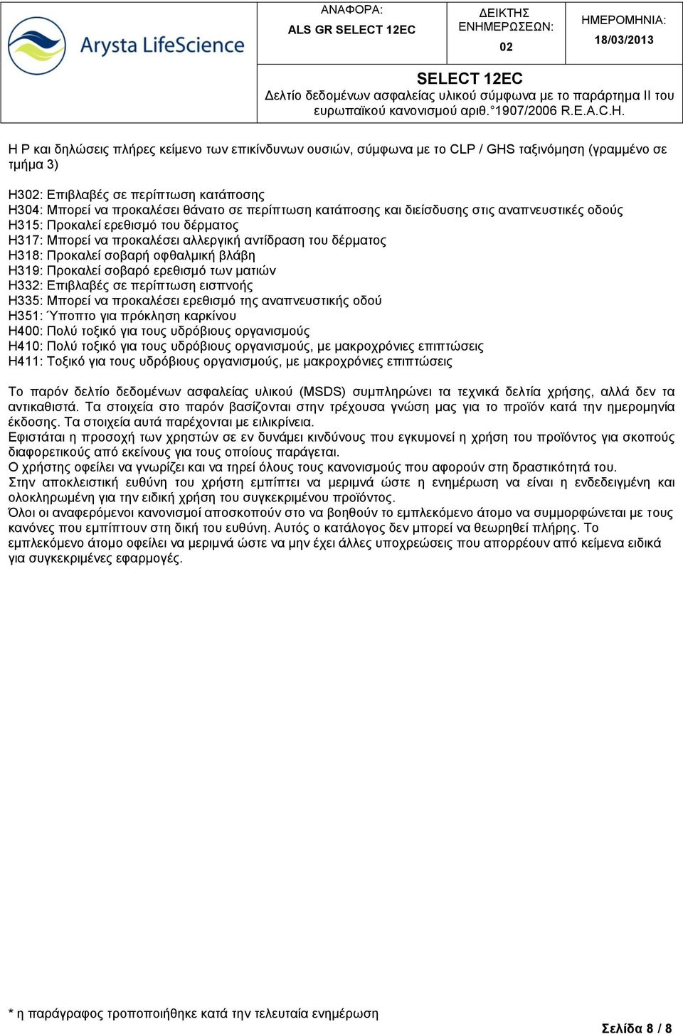 H319: Πξνθαιεί ζνβαξό εξεζηζκό ησλ καηηώλ H332: Δπηβιαβέο ζε πεξίπησζε εηζπλνήο H335: Μπνξεί λα πξνθαιέζεη εξεζηζκό ηεο αλαπλεπζηηθήο νδνύ H351: Ύπνπην γηα πξόθιεζε θαξθίλνπ H400: Πνιύ ηνμηθό γηα