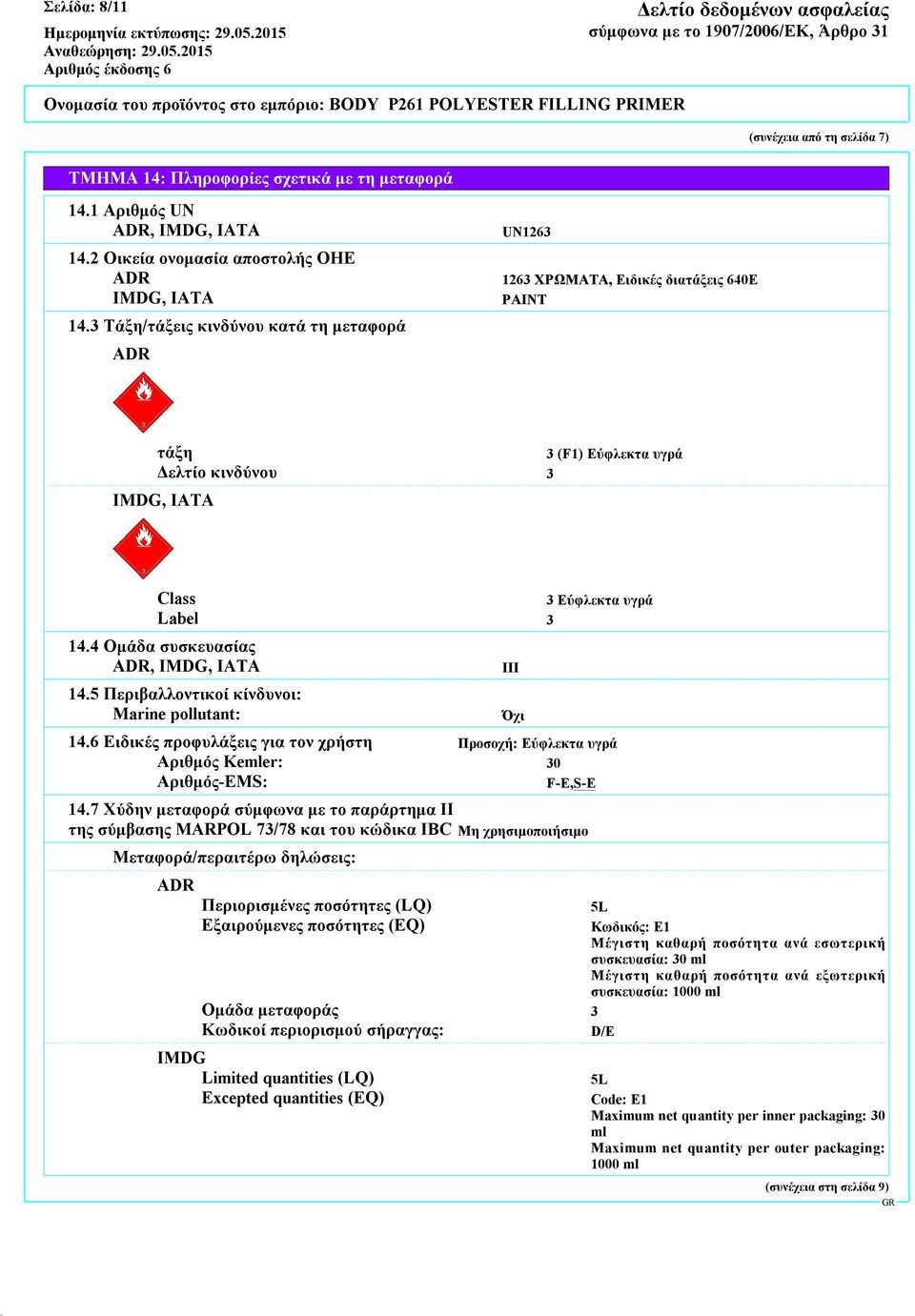 4 Ομάδα συσκευασίας ADR, IMDG, IATA 14.5 Περιβαλλοντικοί κίνδυνοι: Marine pollutant: 14.6 Ειδικές προφυλάξεις για τον χρήστη Προσοχή: Εύφλεκτα υγρά Αριθμός Kemler: 30 Αριθμός-EMS: F-E,S-E 14.