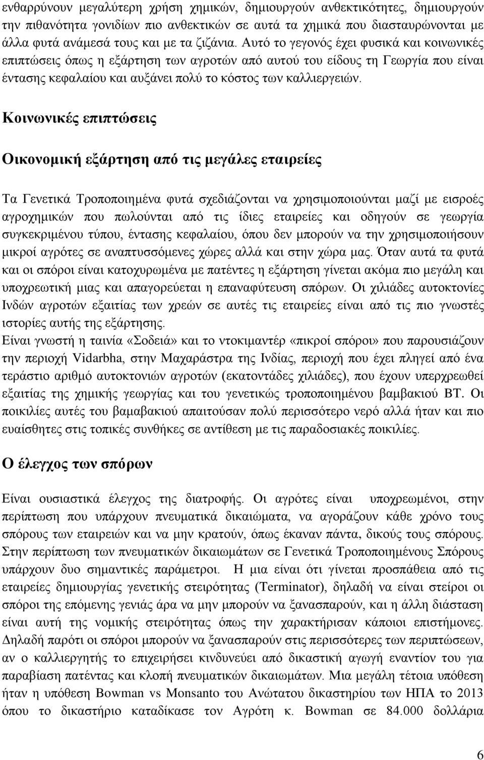 Κοινωνικές επιπτώσεις Οικονομική εξάρτηση από τις μεγάλες εταιρείες Τα Γενετικά Τροποποιημένα φυτά σχεδιάζονται να χρησιμοποιούνται μαζί με εισροές αγροχημικών που πωλούνται από τις ίδιες εταιρείες