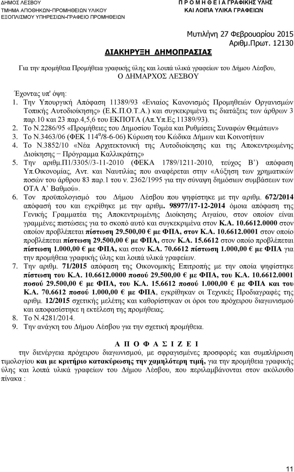 Την Υπουργική Απόφαση 11389/93 «Ενιαίος Κανονισμός Προμηθειών Οργανισμών Τοπικής Αυτοδιοίκησης» (Ε.Κ.Π.Ο.Τ.Α.) και συγκεκριμένα τις διατάξεις των άρθρων 3 παρ.10 και 23 παρ.4,5,6 του ΕΚΠΟΤΑ (Απ.Υπ.Ες.