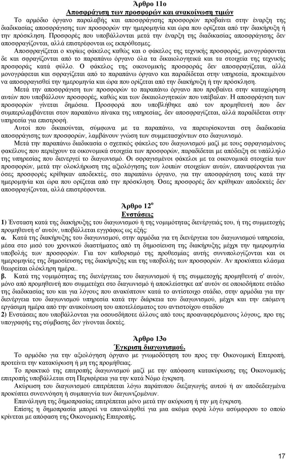 Αποσφραγίζεται ο κυρίως φάκελος καθώς και ο φάκελος της τεχνικής προσφοράς, μονογράφονται δε και σφραγίζονται από το παραπάνω όργανο όλα τα δικαιολογητικά και τα στοιχεία της τεχνικής προσφοράς κατά