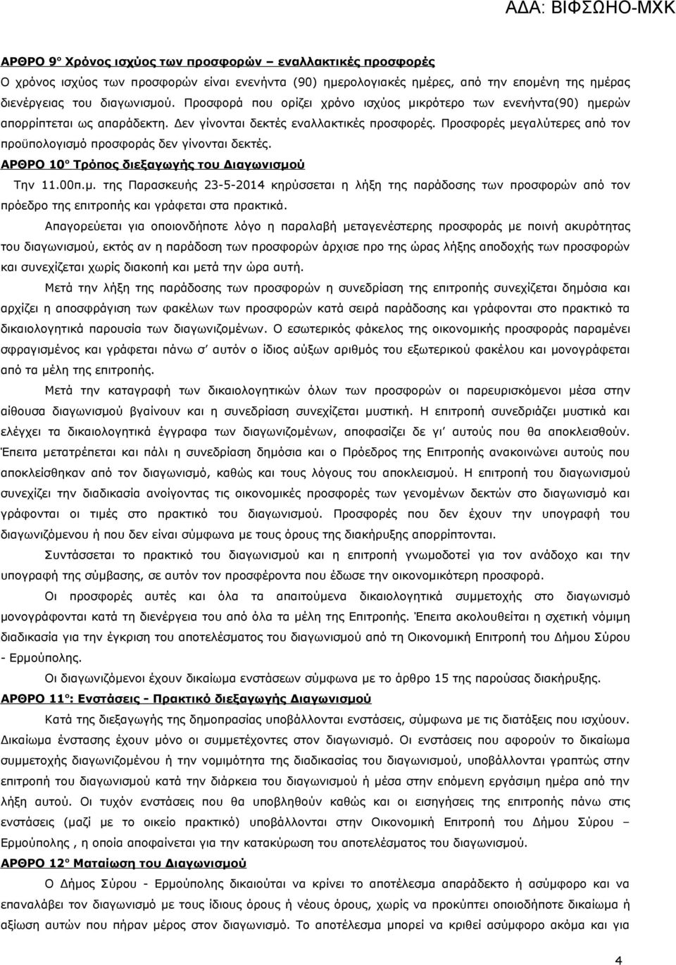 Προσφορές μεγαλύτερες από τον προϋπολογισμό προσφοράς δεν γίνονται δεκτές. ΑΡΘΡΟ 10 ο Τρόπος διεξαγωγής του Διαγωνισμού Την 11.00π.μ. της Παρασκευής 23-5-2014 κηρύσσεται η λήξη της παράδοσης των προσφορών από τον πρόεδρο της επιτροπής και γράφεται στα πρακτικά.