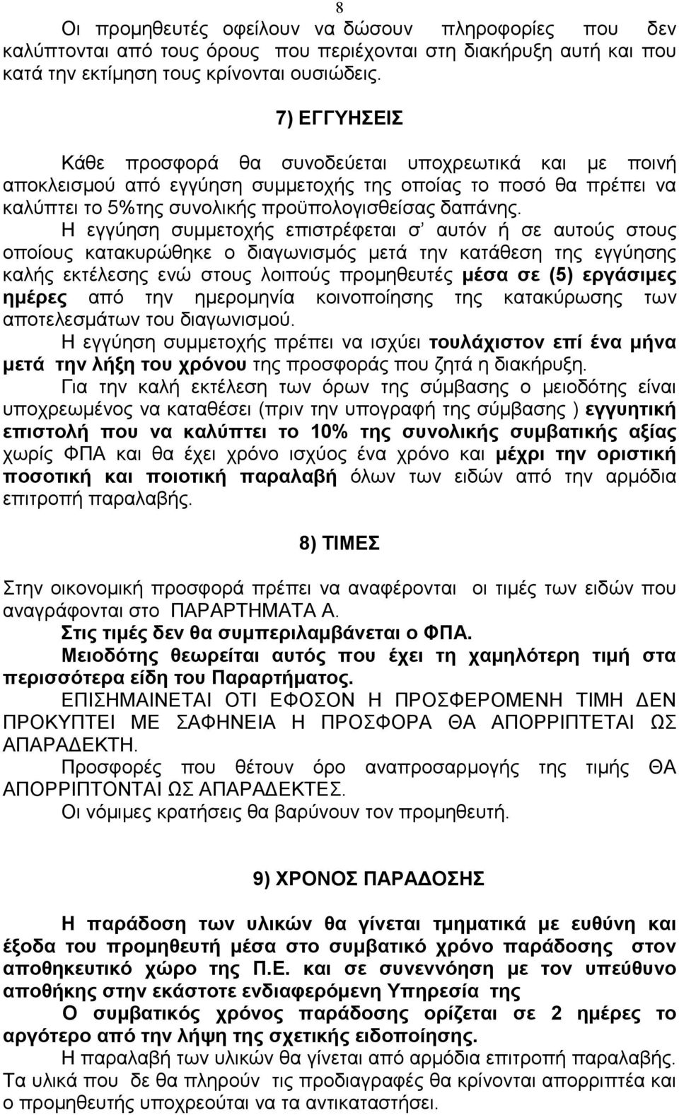 Η εγγύηση συµµετοχής επιστρέφεται σ αυτόν ή σε αυτούς στους οποίους κατακυρώθηκε ο διαγωνισµός µετά την κατάθεση της εγγύησης καλής εκτέλεσης ενώ στους λοιπούς προµηθευτές µέσα σε (5) εργάσιµες