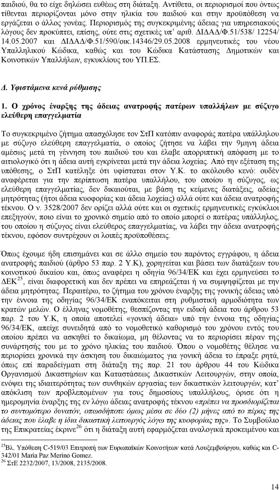 2007 και ΔΙΔΑΔ/Φ.51/590/οικ.14346/29.05.2008 ερμηνευτικές του νέου Υπαλληλικού Κώδικα, καθώς και του Κώδικα Κατάστασης Δημοτικών και Κοινοτικών Υπαλλήλων, εγκυκλίους του ΥΠ.ΕΣ. Δ. Υφιστάμενα κενά ρύθμισης 1.