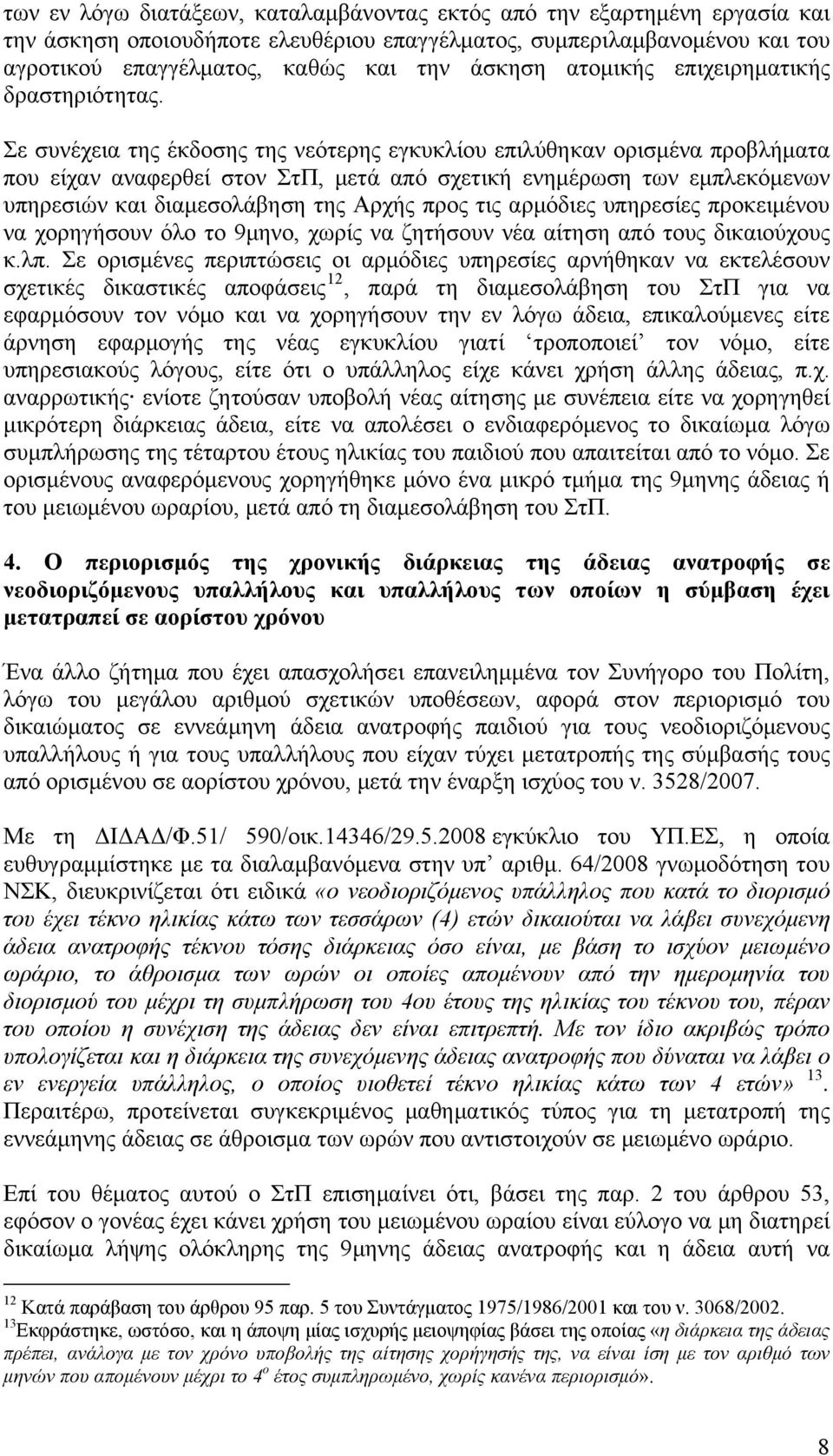 Σε συνέχεια της έκδοσης της νεότερης εγκυκλίου επιλύθηκαν ορισμένα προβλήματα που είχαν αναφερθεί στον ΣτΠ, μετά από σχετική ενημέρωση των εμπλεκόμενων υπηρεσιών και διαμεσολάβηση της Αρχής προς τις