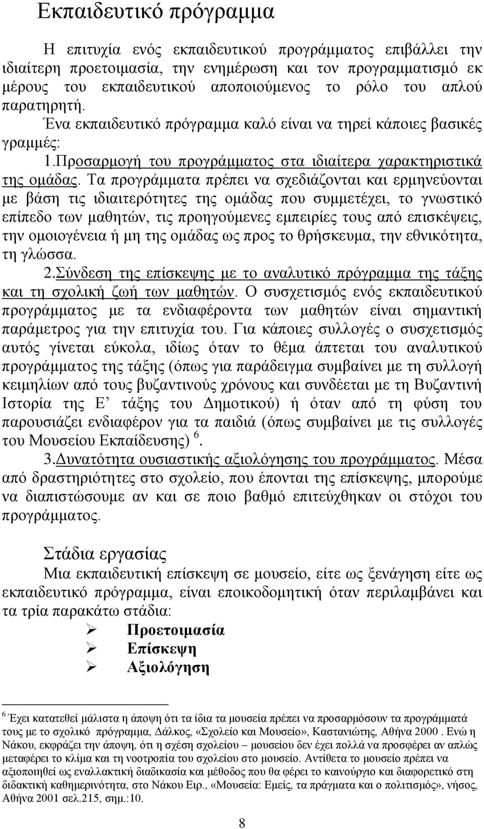 Τα προγράμματα πρέπει να σχεδιάζονται και ερμηνεύονται με βάση τις ιδιαιτερότητες της ομάδας που συμμετέχει, το γνωστικό επίπεδο των μαθητών, τις προηγούμενες εμπειρίες τους από επισκέψεις, την