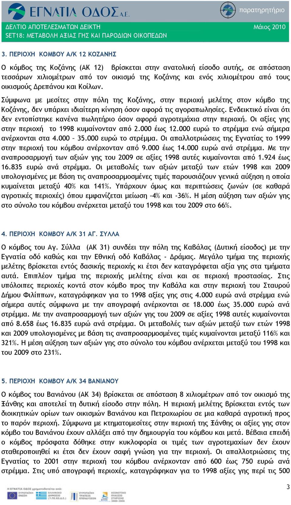 Ενδεικτικό είναι ότι δεν εντοπίστηκε κανένα πωλητήριο όσον αφορά αγροτεμάχια στην περιοχή. Οι αξίες γης στην περιοχή το 1998 κυμαίνονταν από 2.000 έως 12.