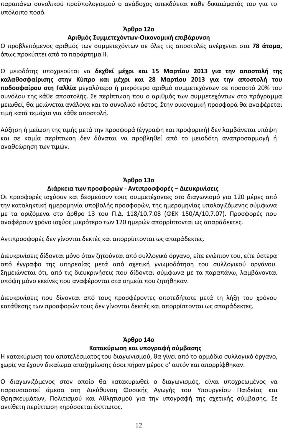 Ο μειοδότης υποχρεούται να δεχθεί μέχρι και 15 Μαρτίου 2013 για την αποστολή της καλαθοσφαίρισης στην Κύπρο και μέχρι και 28 Μαρτίου 2013 για την αποστολή του ποδοσφαίρου στη Γαλλία μεγαλύτερο ή