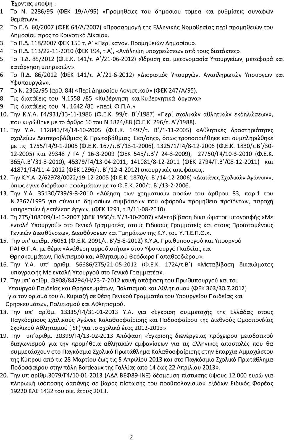 α), «Ανάληψη υποχρεώσεων από τους διατάκτες». 5. Το Π.Δ. 85/2012 (Φ.Ε.Κ. 141/τ. Α /21-06-2012) «Ίδρυση και μετονομασία Υπουργείων, μεταφορά και κατάργηση υπηρεσιών». 6. Το Π.Δ. 86/2012 (ΦΕΚ 141/τ.