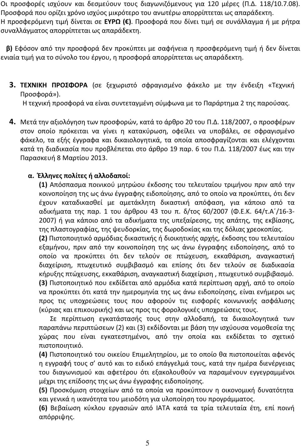 β) Εφόσον από την προσφορά δεν προκύπτει με σαφήνεια η προσφερόμενη τιμή ή δεν δίνεται ενιαία τιμή για το σύνολο του έργου, η προσφορά απορρίπτεται ως απαράδεκτη. 3.