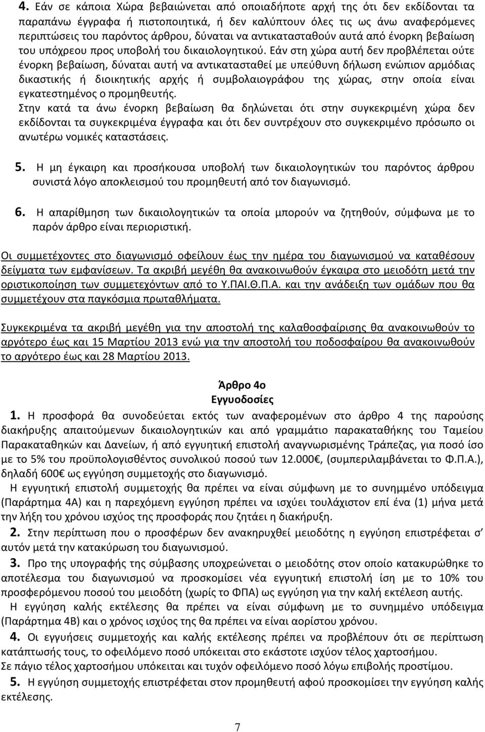 Εάν στη χώρα αυτή δεν προβλέπεται ούτε ένορκη βεβαίωση, δύναται αυτή να αντικατασταθεί με υπεύθυνη δήλωση ενώπιον αρμόδιας δικαστικής ή διοικητικής αρχής ή συμβολαιογράφου της χώρας, στην οποία είναι