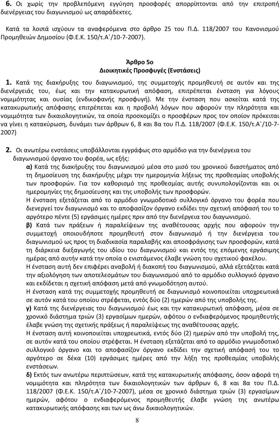 Κατά της διακήρυξης του διαγωνισμού, της συμμετοχής προμηθευτή σε αυτόν και της διενέργειάς του, έως και την κατακυρωτική απόφαση, επιτρέπεται ένσταση για λόγους νομιμότητας και ουσίας (ενδικοφανής