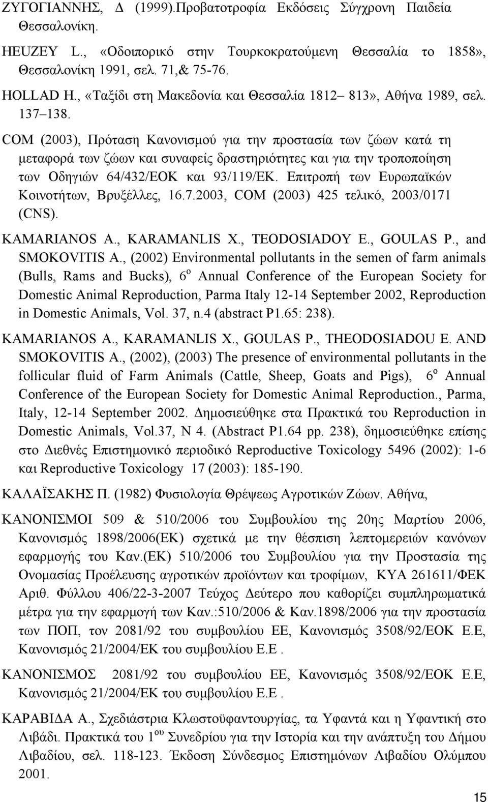 COM (2003), Πρόταση Κανονισμού για την προστασία των ζώων κατά τη μεταφορά των ζώων και συναφείς δραστηριότητες και για την τροποποίηση των Οδηγιών 64/432/ΕΟΚ και 93/119/ΕΚ.