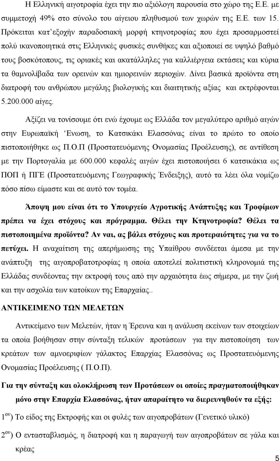 για καλλιέργεια εκτάσεις και κύρια τα θαμνολίβαδα των ορεινών και ημιορεινών περιοχών. Δίνει βασικά προϊόντα στη διατροφή του ανθρώπου μεγάλης βιολογικής και διαιτητικής αξίας και εκτρέφονται 5.200.