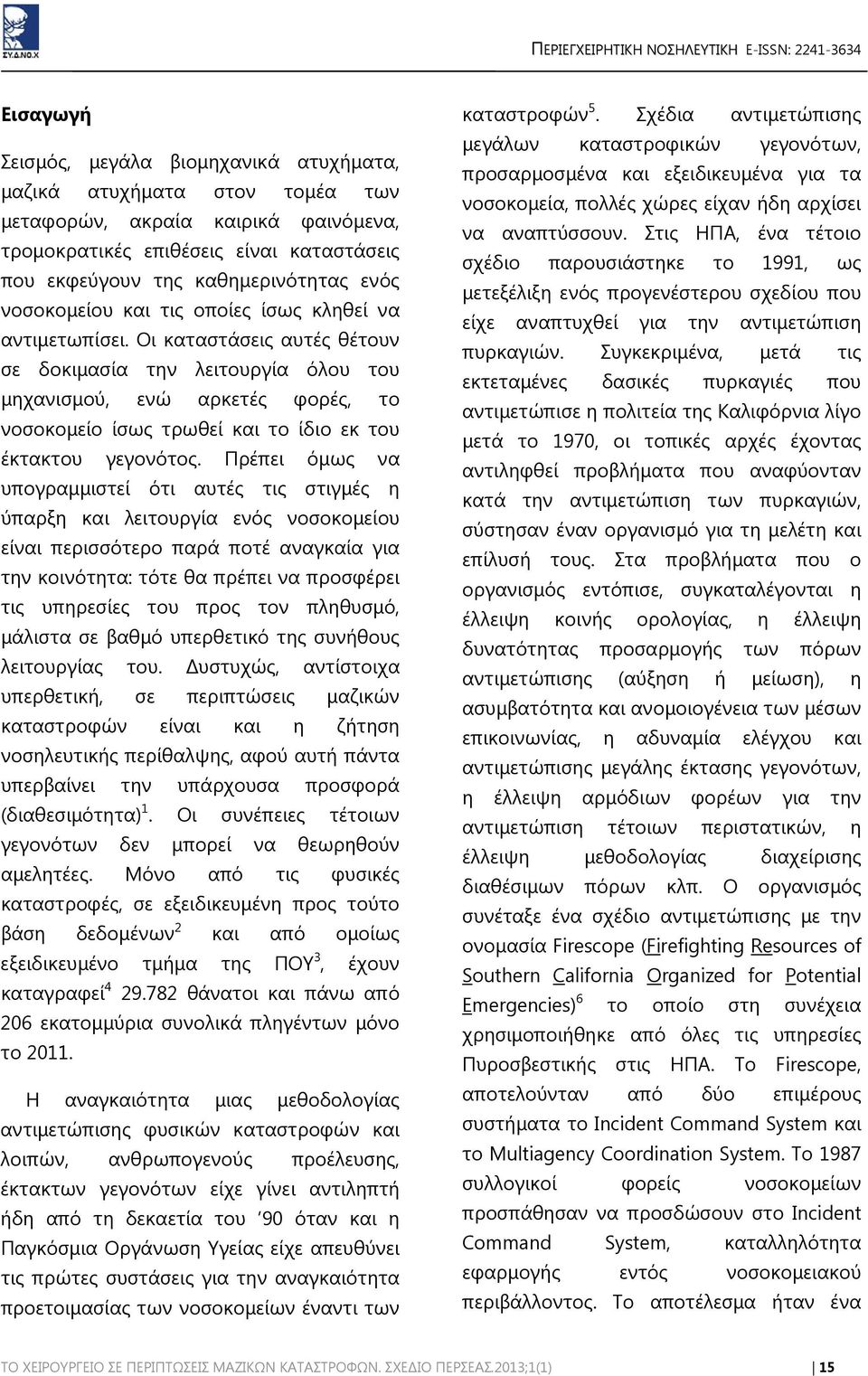 Οι καταστάσεις αυτές θέτουν σε δοκιμασία την λειτουργία όλου του μηχανισμού, ενώ αρκετές φορές, το νοσοκομείο ίσως τρωθεί και το ίδιο εκ του έκτακτου γεγονότος.